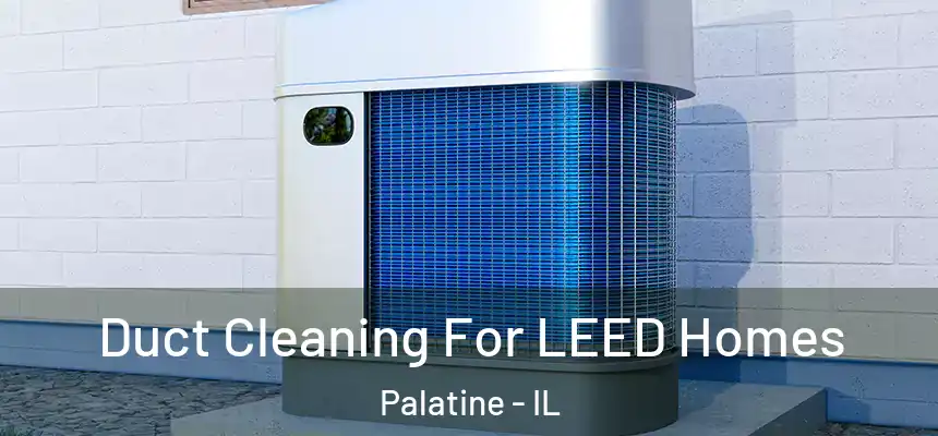  Duct Cleaning For LEED Homes Palatine - IL
