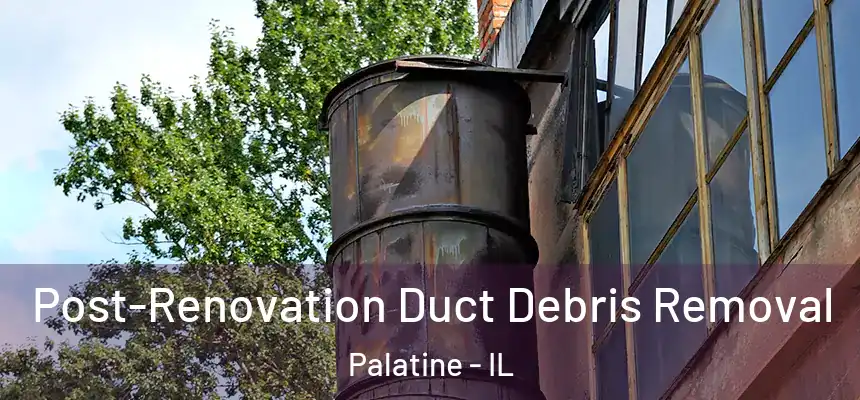  Post-Renovation Duct Debris Removal Palatine - IL